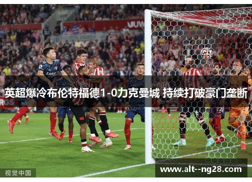 英超爆冷布伦特福德1-0力克曼城 持续打破豪门垄断