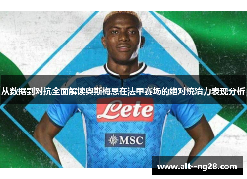 从数据到对抗全面解读奥斯梅恩在法甲赛场的绝对统治力表现分析
