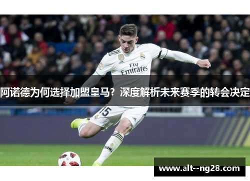 阿诺德为何选择加盟皇马？深度解析未来赛季的转会决定