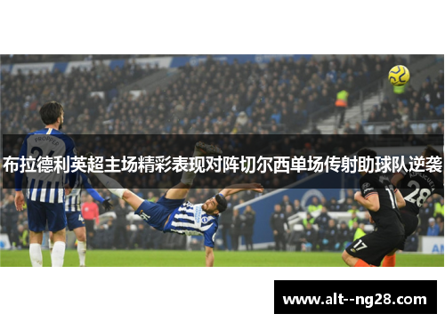 布拉德利英超主场精彩表现对阵切尔西单场传射助球队逆袭 布拉德利英超主场精彩表现对阵切尔西单场传射助球队逆袭