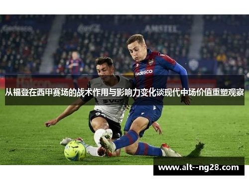 从福登在西甲赛场的战术作用与影响力变化谈现代中场价值重塑观察 从福登在西甲赛场的战术作用与影响力变化谈现代中场价值重塑观察